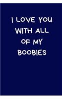 I Love You With All Of My Boobies