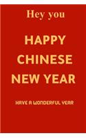 hey you happy Chinese New Year , have a wonderful year