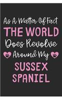 As A Matter Of Fact The World Does Revolve Around My Sussex Spaniel