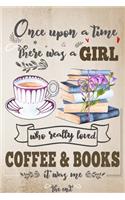 Once Upon A Time There Was A Girl Who Loved Coffee and Books It Was Me The End: Best Gift Idea For Girls & Women; Funny Composition College Notebook and Diary to Write; Pages of Ruled Lined & Blank Paper / 6"x9" 110 pages