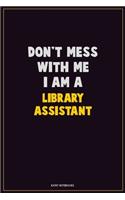 Don't Mess With Me, I Am A Library Assistant