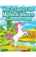 How to Capture the Mythical Unicorn: A Drawing Activity Book(English)