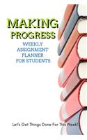 Making Progress: Weekly Assignment Planner For Students Or Back To School Kids, 110 pages of Weekly Planner for Each Month 6 x 9 size with Elegant Cover