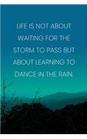 Inspirational Quote Notebook - 'Life Is Not About Waiting For The Storm To Pass But About Learning To Dance In The Rain.': Medium College-Ruled Journey Diary, 110 page, Lined, 6x9 (15.2 x 22.9 cm)