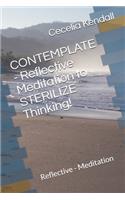 CONTEMPLATE - Reflective Meditation to STERILIZE Thinking!: Reflective - Meditation