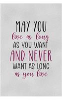 May You Live As Long As You Want And Never Want As Long As You Live: All Purpose 6x9" Blank Lined Notebook Journal Way Better Than A Card Trendy Unique Gift Gray Cheers