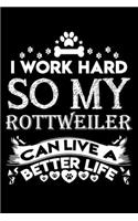 I work hard so my Rottweiler can live a better life: Cute Rottweiler lovers notebook journal or dairy - Rottweiler Dog owner appreciation gift - Lined Notebook Journal (6"x 9")