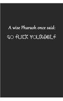 A Wise Pharaoh Once Said Go Fuck Yourself: Blank Composition Notebook to Take Notes at Work. Plain white Pages. Bullet Point Diary, To-Do-List or Journal For Men and Women.