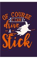 Of Course I Can Drive A Stick: Blank Lined Notebook Journal: Funny Witch Halloween Trick or Treat Gift Party Favor 6x9 - 110 Blank Pages - Plain White Paper - Soft Cover Book