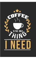 Coffe is the only thing I need!: Calendar, weekly planner, diary, notebook, book 105 pages in softcover. One week on one double page. For all appointments, notes and tasks that you 