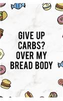 Give Up Carbs? Over My Bread Body: Notebook Journal Composition Blank Lined Diary Notepad 120 Pages Paperback Marmol Food Stickers Food Lover
