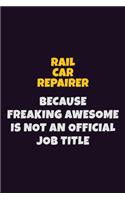 Rail Car Repairer, Because Freaking Awesome Is Not An Official Job Title: 6X9 Career Pride Notebook Unlined 120 pages Writing Journal
