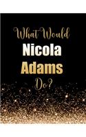 What Would Nicola Adams Do?: Large Notebook/Diary/Journal for Writing 100 Pages, Gift for Fans of Nicola Adams, OBE, WBO World Flyweight Boxing Champion