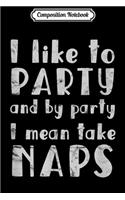 Composition Notebook: I Like to Party and by Party I Mean Take Naps Light Journal/Notebook Blank Lined Ruled 6x9 100 Pages