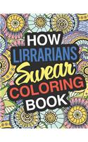 How Librarians Swear: A Sweary Adult Coloring Book For Swearing Like A Librarian Curse Word Holiday Gift & Birthday Present For Library Staff: 100 Pages 50 Designs Great 