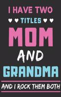 I Have Two Titles Mom And grandma And I Rock Them Both: lined notebook, funny gift for mothers, grandma