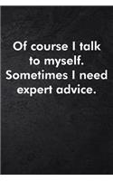 Of course I talk to myself. Sometimes I need expert advice.: Blank Lined Journal Coworker Notebook Sarcastic Joke, Humor Journal, Original Gag Gift (Funny Office Journals) ... Retirement, Secret Santa or Chris