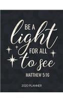 Be A Light For All To See Matthew 5: 16 2020 Planner: Weekly Planner with Christian Bible Verses or Quotes Inside