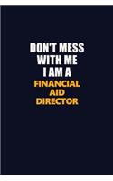 Don't Mess With Me I Am A Financial Aid Director: Career journal, notebook and writing journal for encouraging men, women and kids. A framework for building your career.