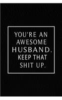 You're An Awesome Husband. Keep That Shit Up.: Lined Notebook, 120 Pages. 6 in x 9 in Cover.