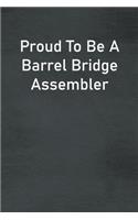 Proud To Be A Barrel Bridge Assembler