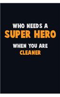 Who Need A SUPER HERO, When You Are Cleaner