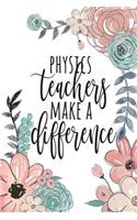 Physics Teachers Make A Difference: Physics Teacher Gifts, Physics Journal, Teacher Appreciation Gifts, Science Teacher Notebook, Gifts For Teachers, 6x9 College Ruled Notebook