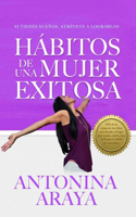 Hábitos de Una Mujer Exitosa: Si Tienes Sueños, Atrévete a Lograrlos