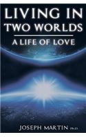 Living in Two Worlds: A Life of Love