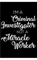 I'm a Criminal Investigator Not a Miracle Worker: 6x9 Notebook, Ruled, Funny Writing Notebook, Journal for Work, Daily Diary, Planner, Organizer for Criminal Investigators