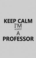 Keep Calm I'm Almost a Professor