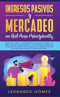 Ingresos Pasivos y Mercadeo en Red Para Principiantes: Aprenda ideas y estrategias para ganar dinero en línea: ¡blogs, dropshipping y marketing de afiliación! Una guía completa para construir un negocio 