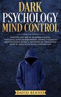 Dark Psychology Mind Control: Master the Art of Reading Others, Influence and Transforming People through Manipulation Secrets, Methods of Persuasion How to Deal with Mind Contro