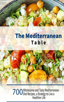 The Mediterranean Table: 700 Wholesome and Tasty Mediterranean Diet Recipes, a Strategy to Live a Healthier Life