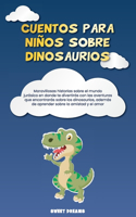 Cuentos para niños sobre dinosaurios: Maravillosas historias sobre el mundo jurásico en donde te divertirás con las aventuras que encontraras sobre los dinosaurios, además de aprender so