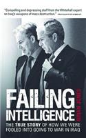 Failing Intelligence: The True Story of How We Were Fooled Into Going to War in Iraq