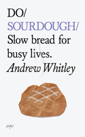 Do Sourdough: Slow bread for busy lives. (Do Books)