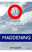 81 minutes to Maddening