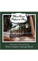 Where Cares Refuse to Stay: The Story of Pennsylvania's White Sulphur Spring Hotel