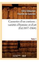 Causeries d'Un Curieux: Variétés d'Histoire Et d'Art, Tome 1 (Éd.1857-1864)
