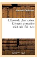 L'École Du Pharmacien. Éléments de Matière Médicale