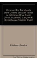 Comment Fut Tranchee La Liane Celeste Et Autres Textes De Litterature Orale Bunaq (Timor, Indonesie), Recueillis Et Traduits Par Louis Berthe