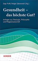 Gesundheit - Das Hochste Gut?: Anfragen Aus Theologie, Philosophie Und Pflegewissenschaft