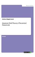 Quantum Field Theory, A Theoretical Framework