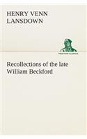 Recollections of the late William Beckford of Fonthill, Wilts and Lansdown, Bath