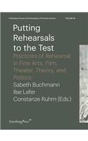 Putting Rehearsals to the Test – Practices of Rehearsal in Fine Arts, Film, Theater, Theory, and Politics