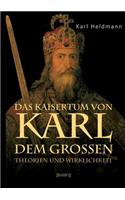 Das Kaisertum Von Karl Dem Großen. Theorien Und Wirklichkeit