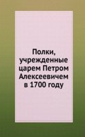 Polki, uchrezhdennye tsarem Petrom Alekseevichem v 1700 godu