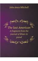 The Last American a Fragment from the Journal of Khan-Li Pseud