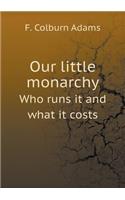 Our Little Monarchy Who Runs It and What It Costs